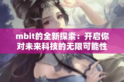 mbit的全新探索：开启你对未来科技的无限可能性