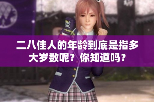 二八佳人的年龄到底是指多大岁数呢？你知道吗？