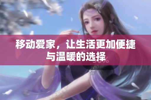 移动爱家，让生活更加便捷与温暖的选择