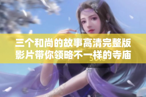 三个和尚的故事高清完整版影片带你领略不一样的寺庙生活