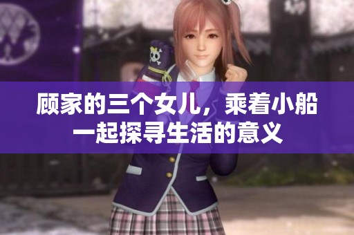 顾家的三个女儿，乘着小船一起探寻生活的意义