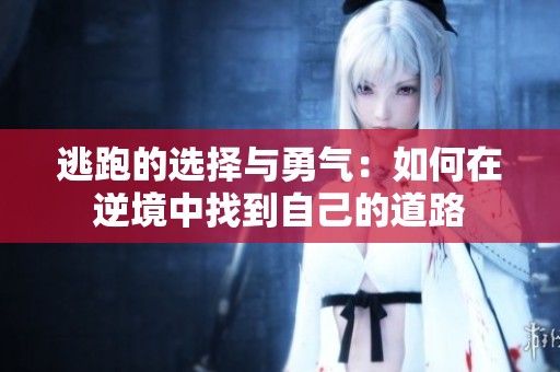 逃跑的选择与勇气：如何在逆境中找到自己的道路