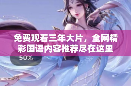 免费观看三年大片，全网精彩国语内容推荐尽在这里