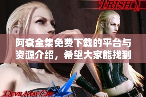 阿衰全集免费下载的平台与资源介绍，希望大家能找到合适的下载方式