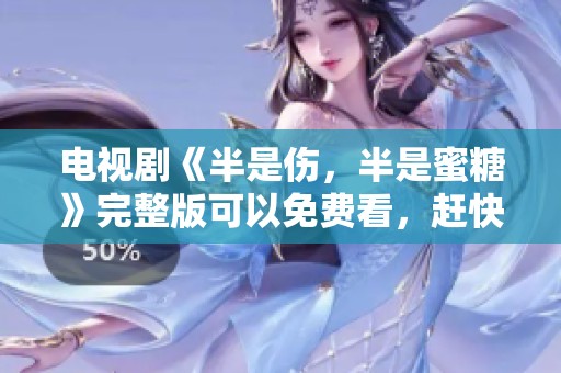 电视剧《半是伤，半是蜜糖》完整版可以免费看，赶快来观看吧