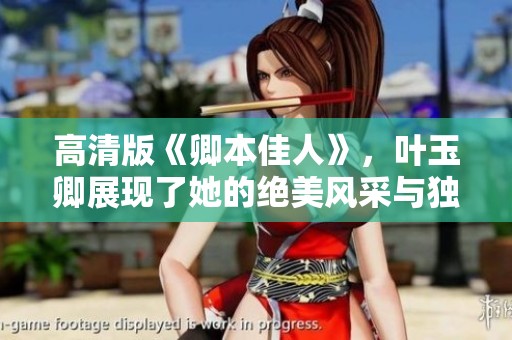 高清版《卿本佳人》，叶玉卿展现了她的绝美风采与独特魅力。