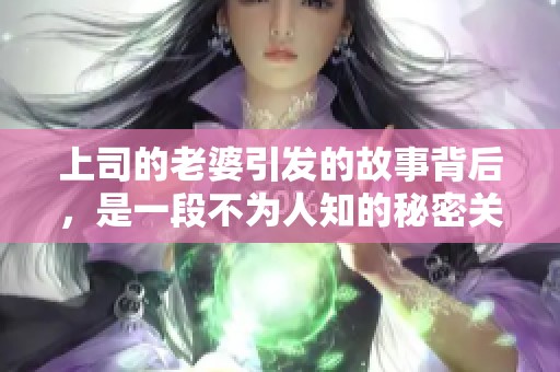 上司的老婆引发的故事背后，是一段不为人知的秘密关系