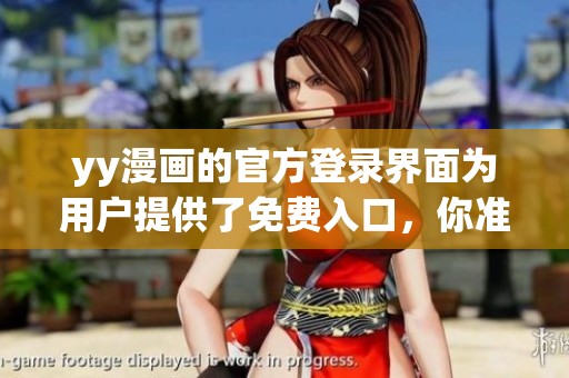 yy漫画的官方登录界面为用户提供了免费入口，你准备好畅享漫画了吗