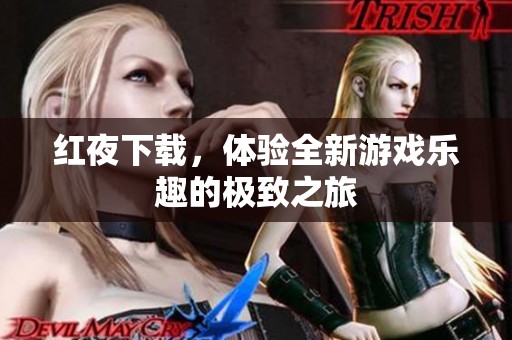 红夜下载，体验全新游戏乐趣的极致之旅