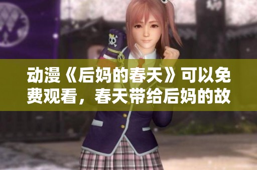 动漫《后妈的春天》可以免费观看，春天带给后妈的故事真精彩