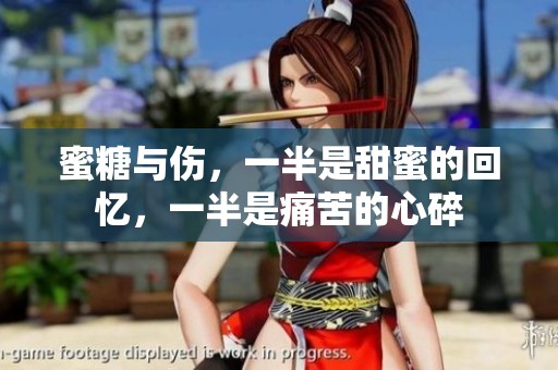 蜜糖与伤，一半是甜蜜的回忆，一半是痛苦的心碎