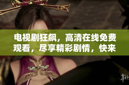 电视剧狂飙，高清在线免费观看，尽享精彩剧情，快来观看吧！