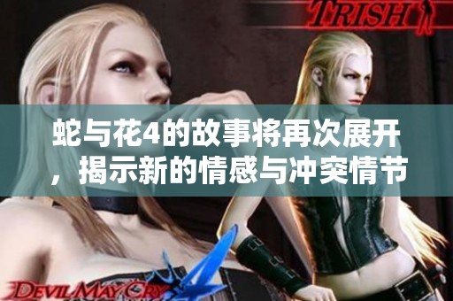 蛇与花4的故事将再次展开，揭示新的情感与冲突情节。