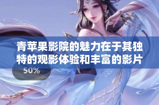 青苹果影院的魅力在于其独特的观影体验和丰富的影片选择