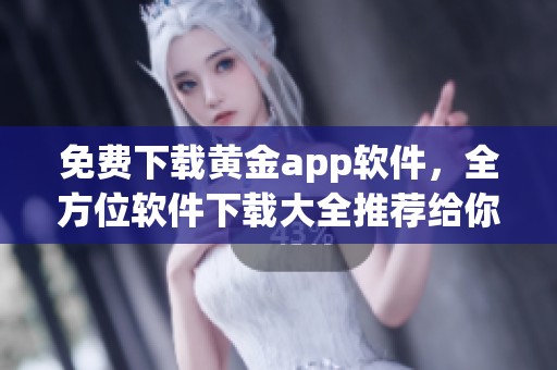 免费下载黄金app软件，全方位软件下载大全推荐给你