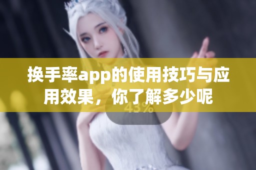 换手率app的使用技巧与应用效果，你了解多少呢