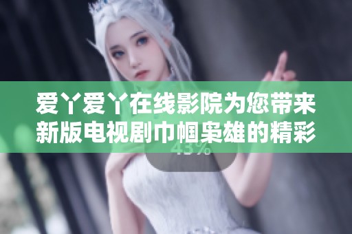 爱丫爱丫在线影院为您带来新版电视剧巾帼枭雄的精彩故事