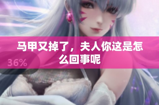 马甲又掉了，夫人你这是怎么回事呢
