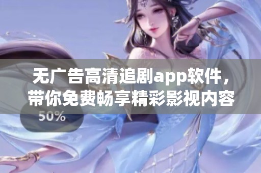 无广告高清追剧app软件，带你免费畅享精彩影视内容