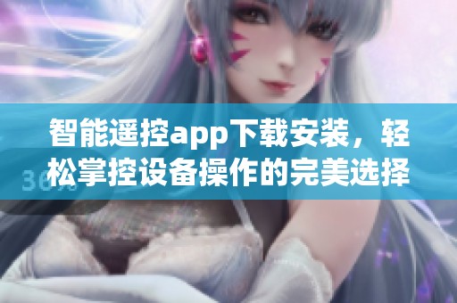 智能遥控app下载安装，轻松掌控设备操作的完美选择