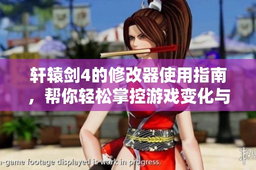 轩辕剑4的修改器使用指南，帮你轻松掌控游戏变化与体验