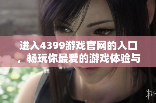 进入4399游戏官网的入口，畅玩你最爱的游戏体验与乐趣