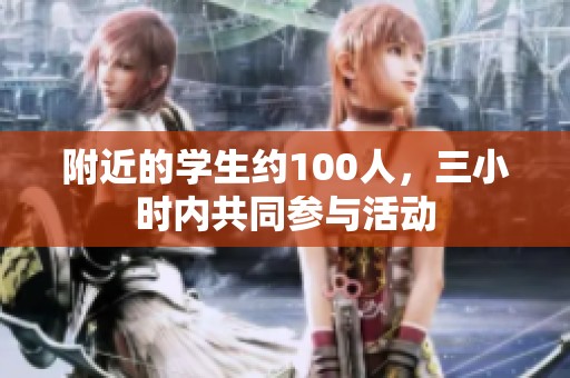 附近的学生约100人，三小时内共同参与活动