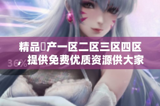精品囯产一区二区三区四区，提供免费优质资源供大家使用